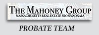 The Mahoney Group Probate Team. Massachusetts Real Estate Professionals.